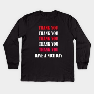 Thank You Thank You Have A Nice Day Kids Long Sleeve T-Shirt